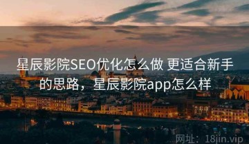 星辰影院SEO优化怎么做 更适合新手的思路，星辰影院app怎么样