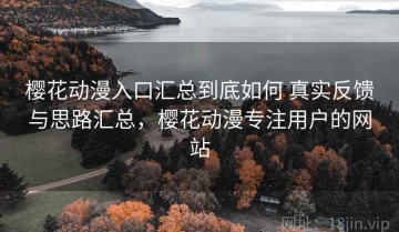 樱花动漫入口汇总到底如何 真实反馈与思路汇总，樱花动漫专注用户的网站