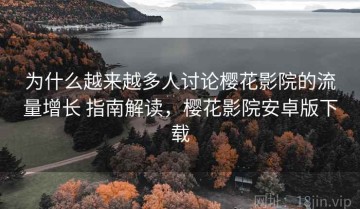 为什么越来越多人讨论樱花影院的流量增长 指南解读，樱花影院安卓版下载