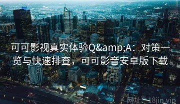 可可影视真实体验Q&A：对策一览与快速排查，可可影音安卓版下载