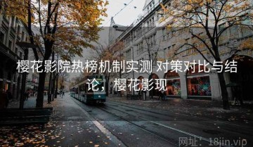 樱花影院热榜机制实测 对策对比与结论，樱花影现