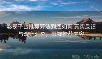 影视平台推荐算法到底如何 真实反馈与观察汇总，影视推荐内容